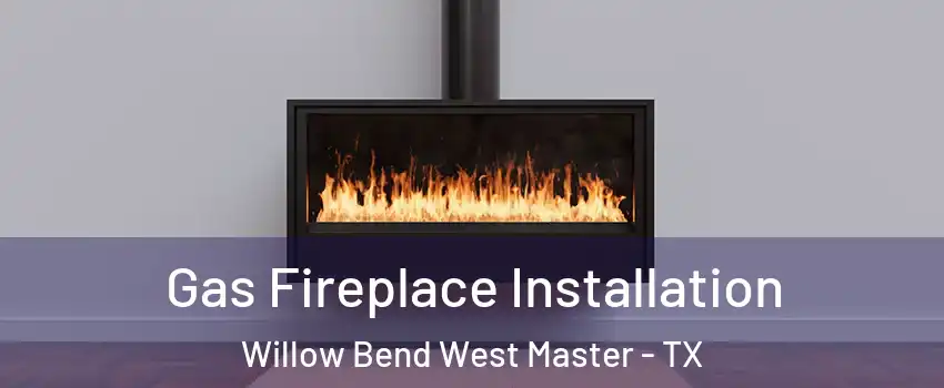 Gas Fireplace Installation Willow Bend West Master - TX