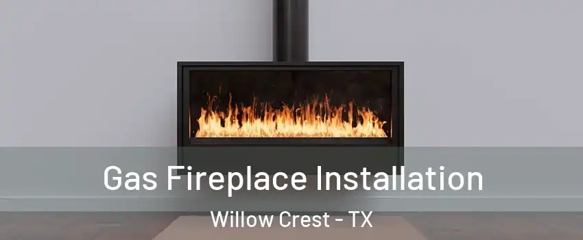 Gas Fireplace Installation Willow Crest - TX