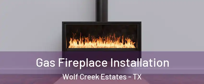 Gas Fireplace Installation Wolf Creek Estates - TX