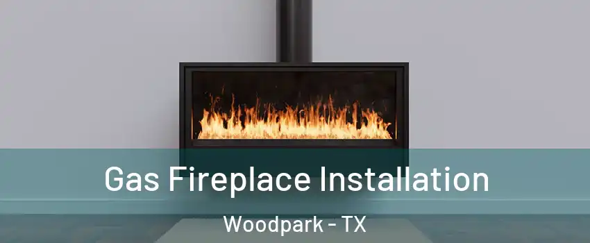 Gas Fireplace Installation Woodpark - TX