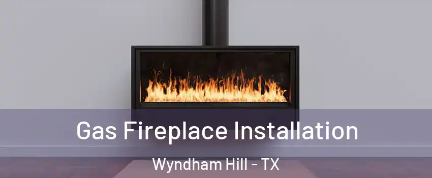 Gas Fireplace Installation Wyndham Hill - TX
