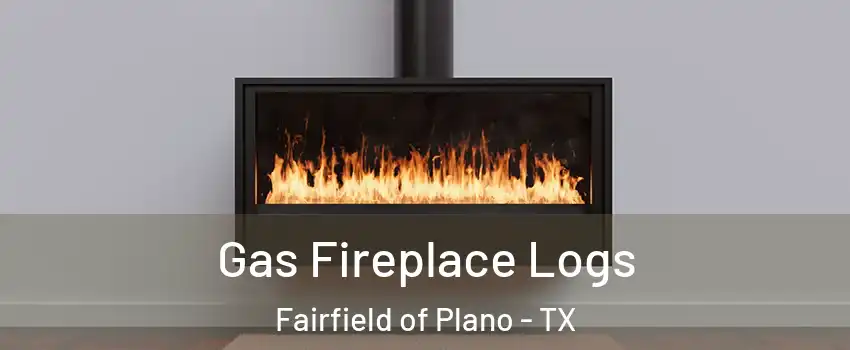 Gas Fireplace Logs Fairfield of Plano - TX