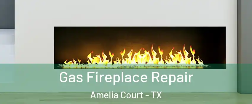 Gas Fireplace Repair Amelia Court - TX