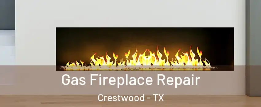 Gas Fireplace Repair Crestwood - TX