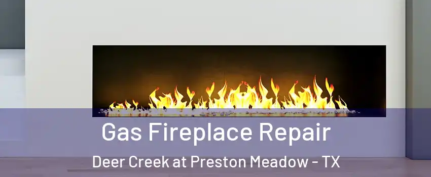 Gas Fireplace Repair Deer Creek at Preston Meadow - TX