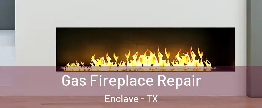 Gas Fireplace Repair Enclave - TX