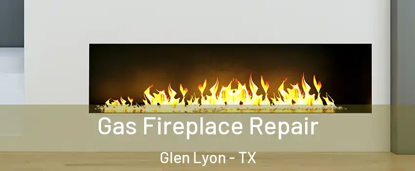 Gas Fireplace Repair Glen Lyon - TX