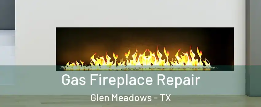 Gas Fireplace Repair Glen Meadows - TX