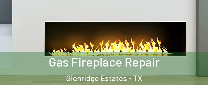 Gas Fireplace Repair Glenridge Estates - TX