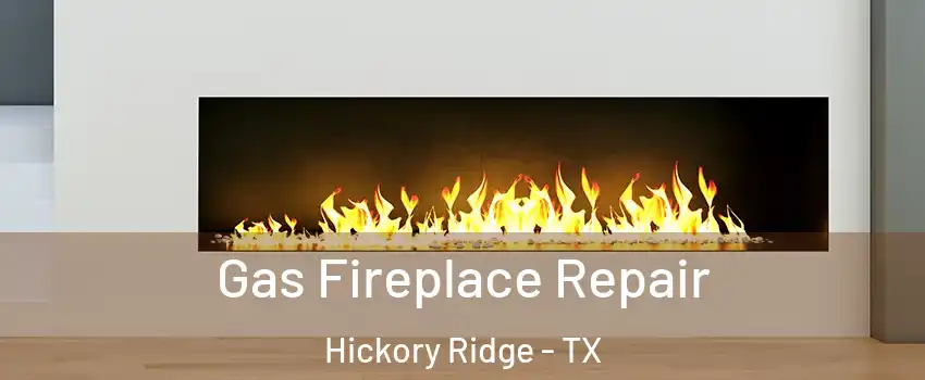 Gas Fireplace Repair Hickory Ridge - TX