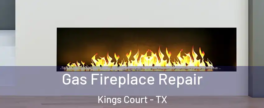 Gas Fireplace Repair Kings Court - TX
