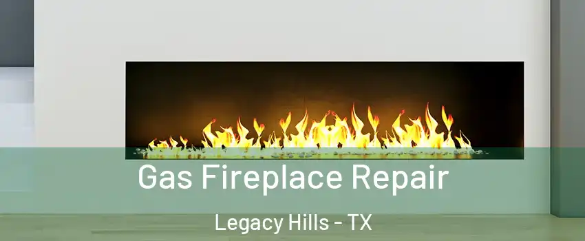 Gas Fireplace Repair Legacy Hills - TX