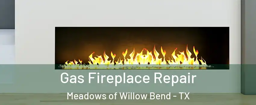 Gas Fireplace Repair Meadows of Willow Bend - TX