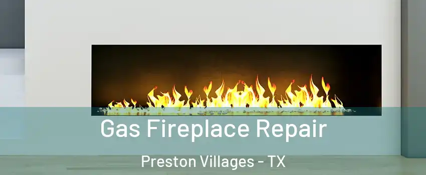 Gas Fireplace Repair Preston Villages - TX