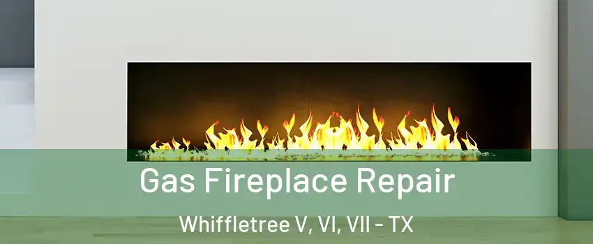 Gas Fireplace Repair Whiffletree V, VI, VII - TX