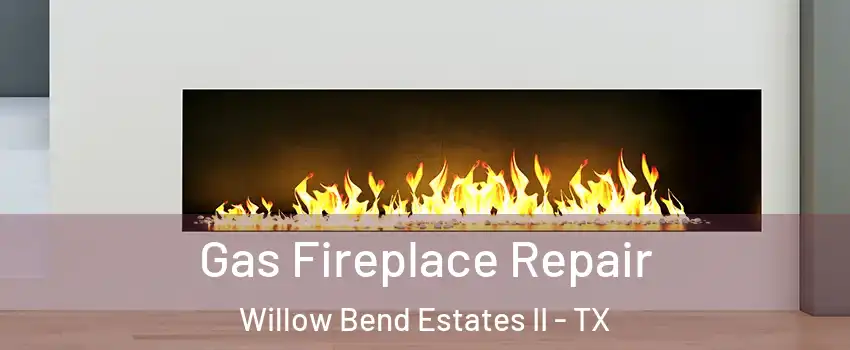 Gas Fireplace Repair Willow Bend Estates II - TX
