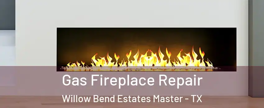 Gas Fireplace Repair Willow Bend Estates Master - TX