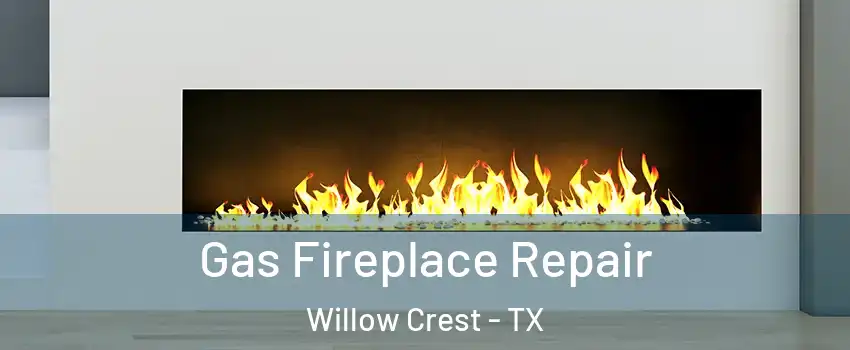 Gas Fireplace Repair Willow Crest - TX