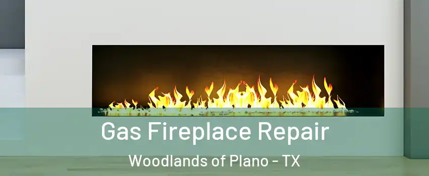 Gas Fireplace Repair Woodlands of Plano - TX