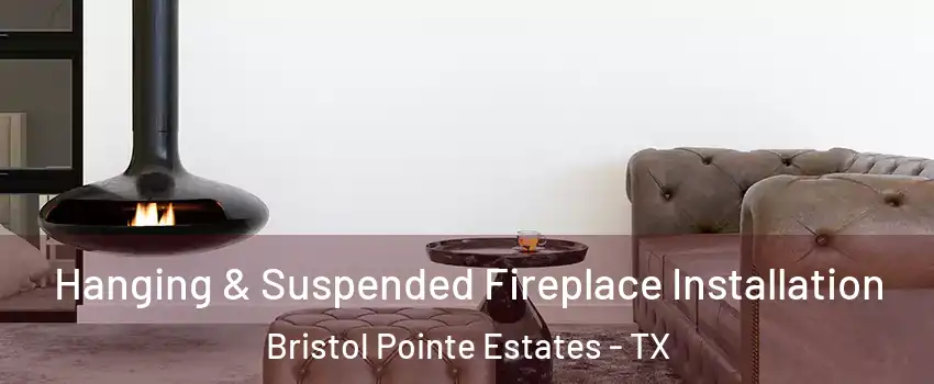 Hanging & Suspended Fireplace Installation Bristol Pointe Estates - TX