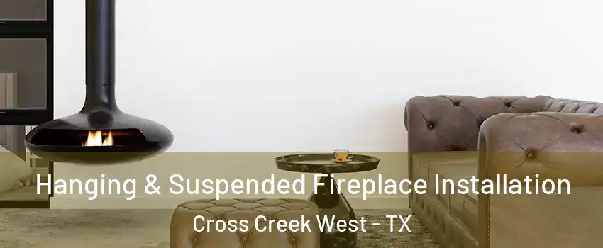 Hanging & Suspended Fireplace Installation Cross Creek West - TX