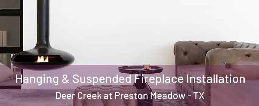 Hanging & Suspended Fireplace Installation Deer Creek at Preston Meadow - TX