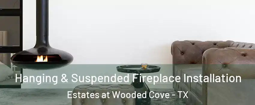 Hanging & Suspended Fireplace Installation Estates at Wooded Cove - TX