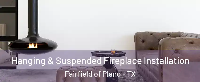 Hanging & Suspended Fireplace Installation Fairfield of Plano - TX