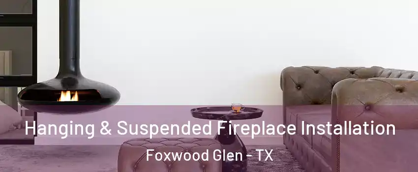 Hanging & Suspended Fireplace Installation Foxwood Glen - TX