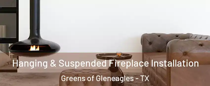 Hanging & Suspended Fireplace Installation Greens of Gleneagles - TX