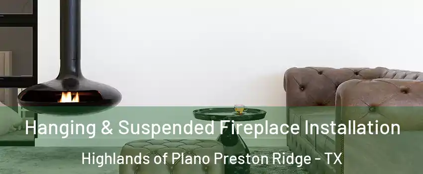 Hanging & Suspended Fireplace Installation Highlands of Plano Preston Ridge - TX