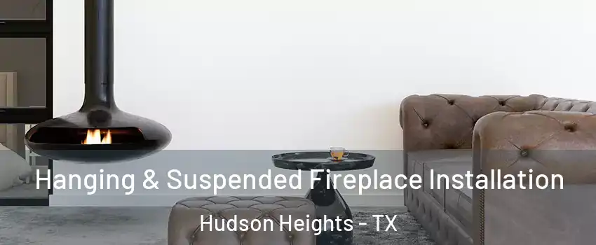 Hanging & Suspended Fireplace Installation Hudson Heights - TX