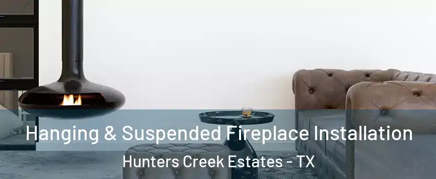 Hanging & Suspended Fireplace Installation Hunters Creek Estates - TX
