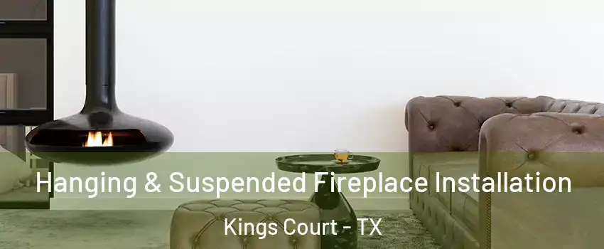 Hanging & Suspended Fireplace Installation Kings Court - TX