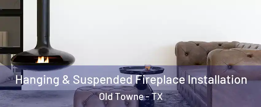 Hanging & Suspended Fireplace Installation Old Towne - TX