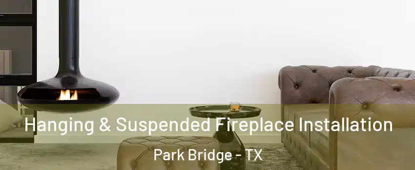 Hanging & Suspended Fireplace Installation Park Bridge - TX