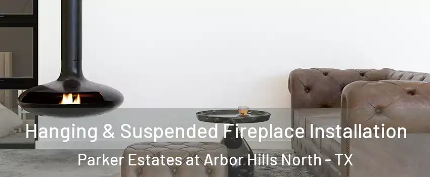 Hanging & Suspended Fireplace Installation Parker Estates at Arbor Hills North - TX