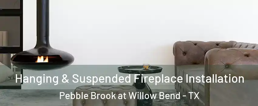Hanging & Suspended Fireplace Installation Pebble Brook at Willow Bend - TX