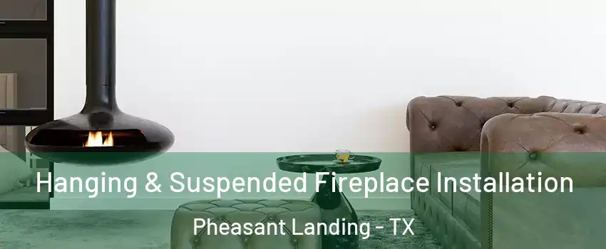 Hanging & Suspended Fireplace Installation Pheasant Landing - TX