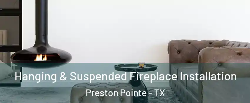 Hanging & Suspended Fireplace Installation Preston Pointe - TX