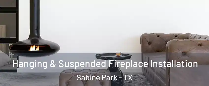 Hanging & Suspended Fireplace Installation Sabine Park - TX