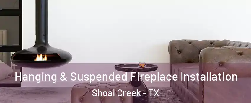 Hanging & Suspended Fireplace Installation Shoal Creek - TX