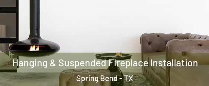 Hanging & Suspended Fireplace Installation Spring Bend - TX