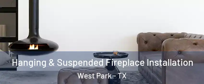 Hanging & Suspended Fireplace Installation West Park - TX