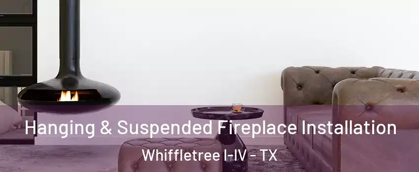 Hanging & Suspended Fireplace Installation Whiffletree I-IV - TX