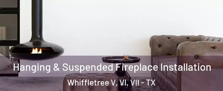 Hanging & Suspended Fireplace Installation Whiffletree V, VI, VII - TX