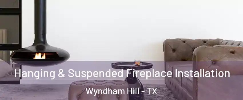 Hanging & Suspended Fireplace Installation Wyndham Hill - TX