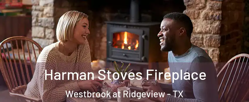 Harman Stoves Fireplace Westbrook at Ridgeview - TX