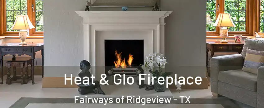 Heat & Glo Fireplace Fairways of Ridgeview - TX