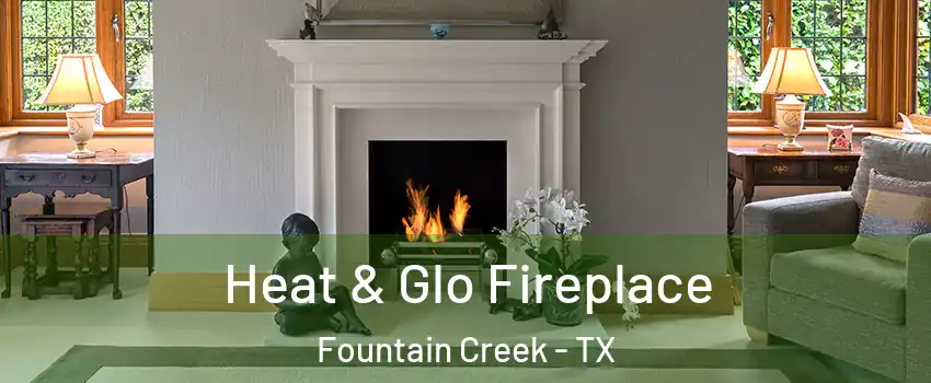 Heat & Glo Fireplace Fountain Creek - TX